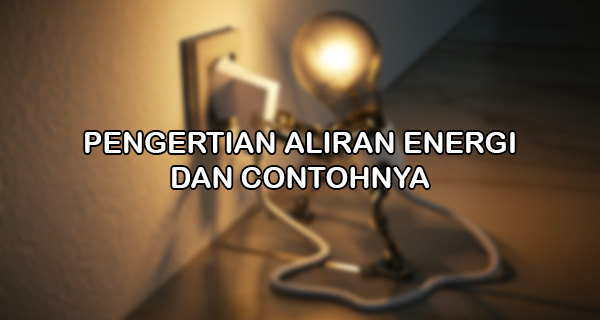 Pengertian Aliran Energi Dan Contohnya Makalah Kondang
