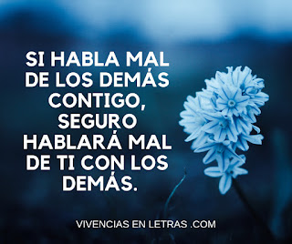 Quien habla mal de los demás contigo. seguro hablará mal de ti gente chismosa