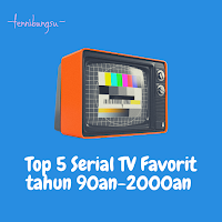 Top 5 Serial TV Favorit tahun 90an-2000an, Top 5 Serial TV Favorit tahun1990, Top 5 Serial TV Favorit tahun 2000, Top 5 Serial TV Favorit di Indonesia, Top 5 Serial TV Favorit di India, Top 5 Serial TV Favorit di Korea Selatan,
