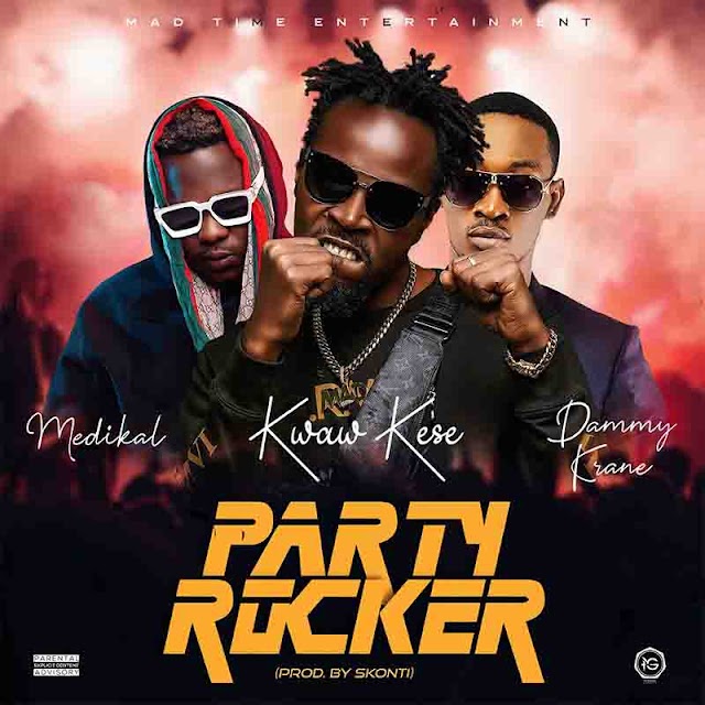 Kwaw Kese - Party Rocker ft Medikal X Dammy Krane (Prod. By Sconti Beats) 