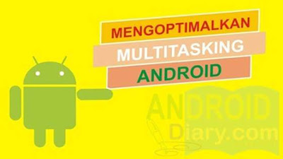 Mengoptimalkan Multitasking Android Agar Ponsel Berfungsi Dengan Baik Penggunaan Android di jaman moderen ini makin banyak Mengoptimalkan Multitasking Android Agar Ponsel Berfungsi Dengan Baik