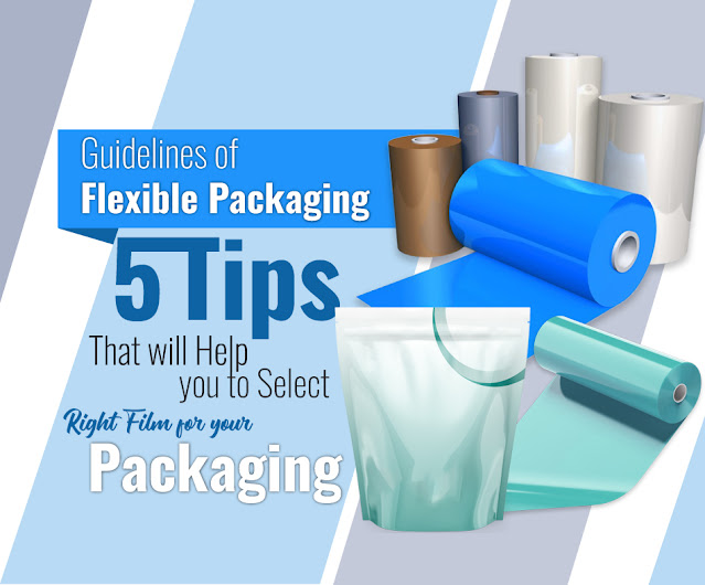 Guidelines of Flexible Packaging: 5 Tips That Will Help You Select The Right Film For Your Packaging