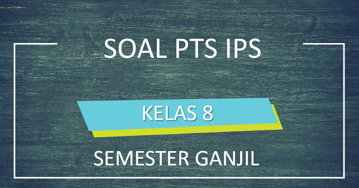 Kumpulan Soal Pts Ips Kelas 8 Semester Ganjil Kurikulum 2013 Mgmp Ips Indramayu