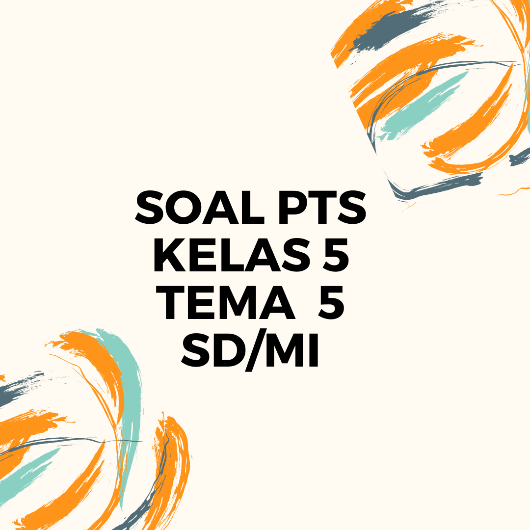 Persiapan Optimal: Contoh Soal PTS Kelas 5 Semester 1 Tema 2 untuk Membangun Pemahaman Mendalam