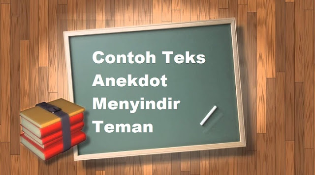 Contoh Teks Anekdot Menyindir Teman