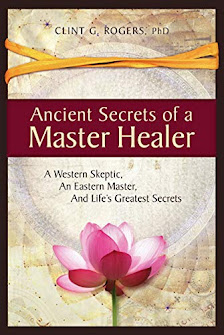 Ancient Secrets of a Master Healer: A Western Skeptic, An Eastern Master, And Life’s Greatest Secrets