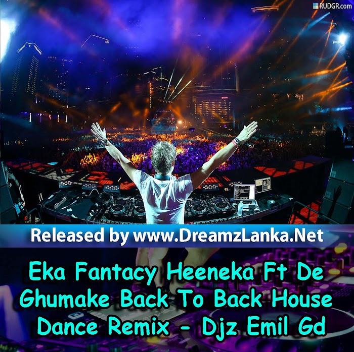 Eka Fantacy Heeneka Ft De Ghumake Back To Back House Dance Remix - Djz Emil Gd