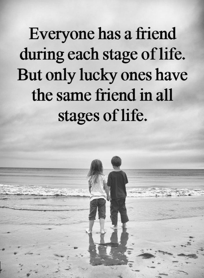 Quotes Everyone has a friend during each stage of life. But only lucky ...