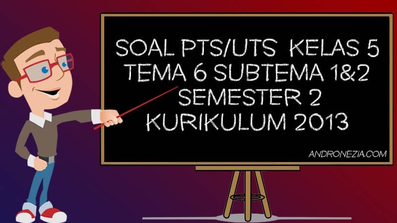 Soal Pts Uts Kelas 5 Tema 6 Subtema 1 2 Semester 2 Tahun 2021 Andronezia