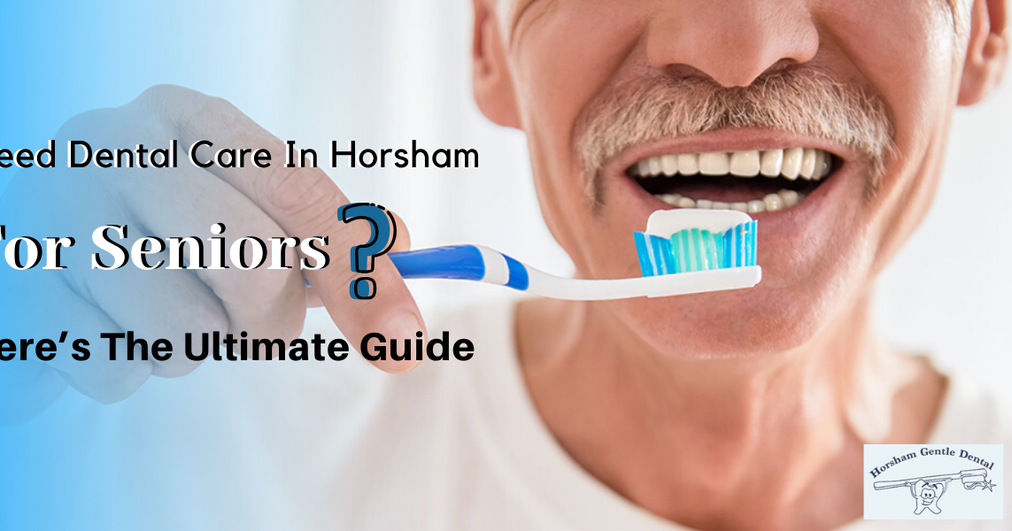 Need Dental Care In Horsham For Seniors? Here’s The
