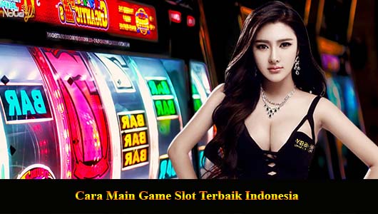Cara Main Game Slot Terbaik Indonesia