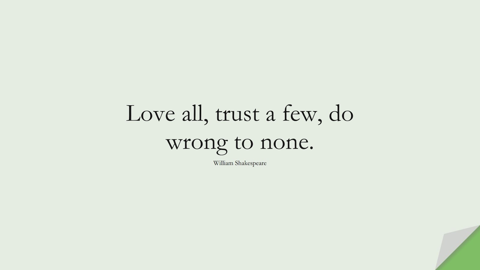 Love all, trust a few, do wrong to none. (William Shakespeare);  #LifeQuotes
