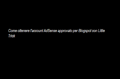 Come ottenere laccount AdSense approvato per Blogspot con Little Trick Come ottenere laccount AdSense approvato per Blogspot con Little Trick