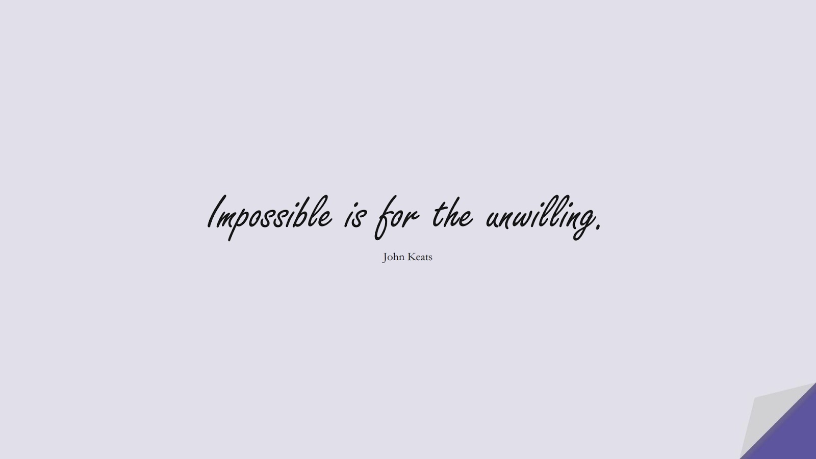 Impossible is for the unwilling. (John Keats);  #ShortQuotes