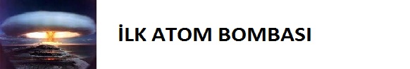 ilk atom bombası ilk Atom Bombasi