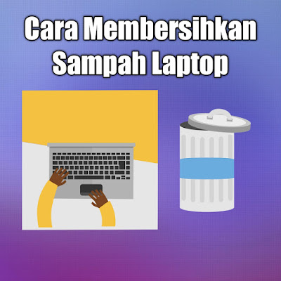 Sampah Laptop cara membersihkan sampah laptop