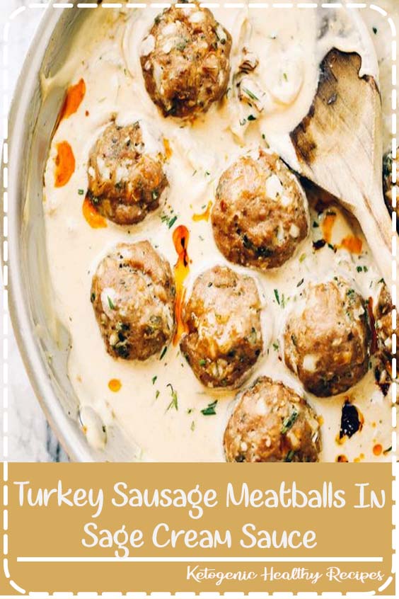 Turkey Sausage Meatballs In Sage Cream Sauce Foods Stepheni