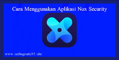 Cara Menggunakan Aplikasi Nox Security