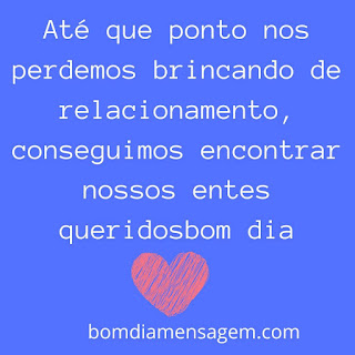 mensagem de bom dia para status do whatsapp- Até que ponto nos perdemos brincando de relacionamento, conseguimos encontrar nossos entes queridos bom dia mensagem de bom dia para status do whatsapp- Até que ponto nos perdemos brincando de relacionamento, conseguimos encontrar nossos entes queridos bom dia