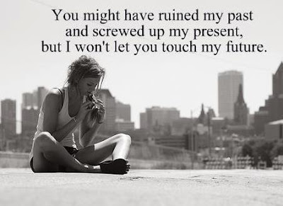 You might have ruined my past and screwed up my present, but I won't