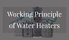 Working Principle of Water Heaters