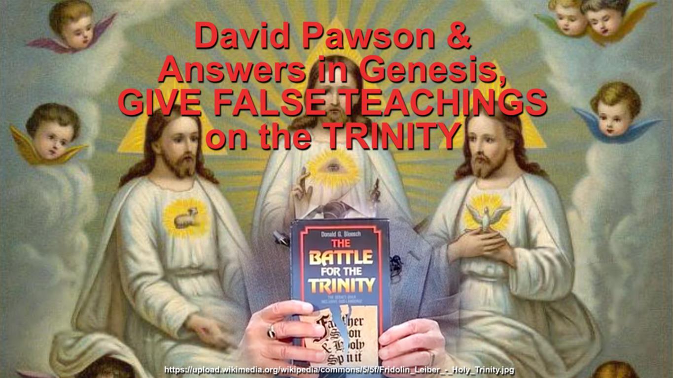 NEW VIDEO. David Pawson & Answers in Genesis, GIVE FALSE TEACHINGS on the TRINITY,