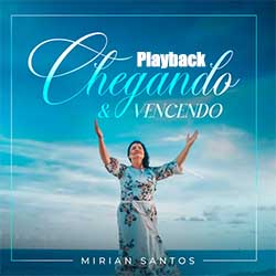 Baixar Música Gospel Chegando e Vencendo (Playback) - Mirian Santos Mp3