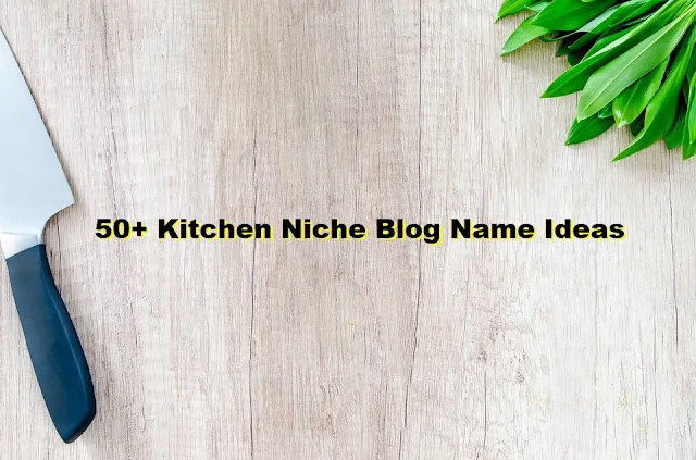 56 Kitchen Niche Blog Name Ideas List