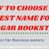 5 Best Tips For How To Choose A Bookstore Name In Daggar?