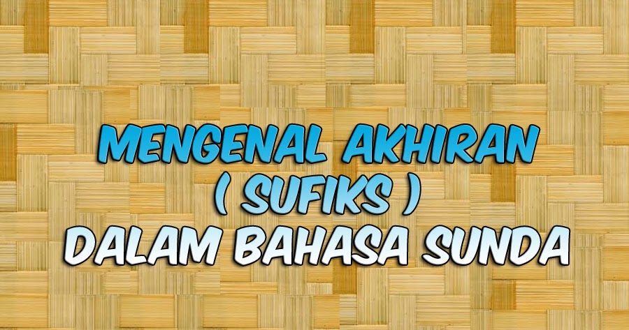 Jenis Jenis Dan Makna Akhiran Dalam Bahasa Sunda Jenis Jenis Dan Makna Akhiran Dalam Bahasa Sunda