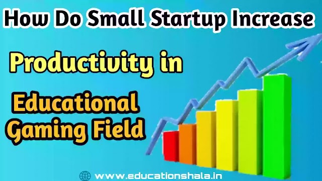 How do small startups increase productivity specially in educational gaming field?
