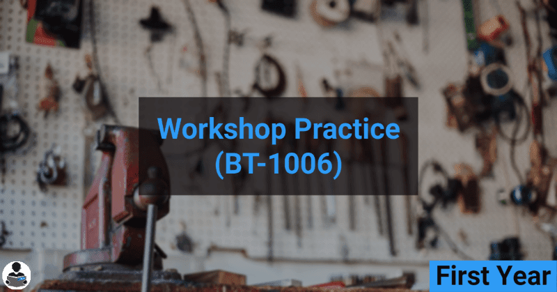 Workshop Practice (BT-1006) RGPV notes CBGS Bachelor of engineering Workshop Practice (BT-1006) RGPV notes CBGS Bachelor of engineering