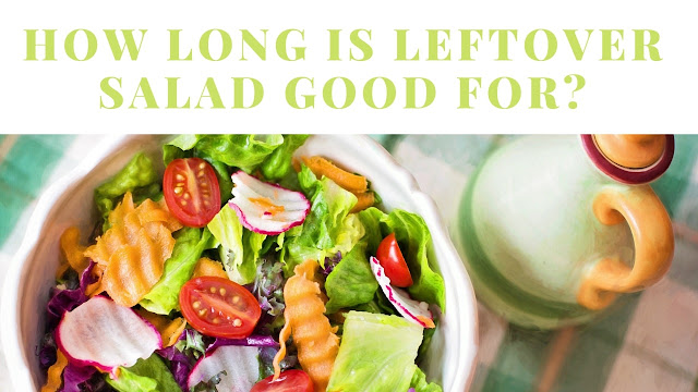 How long is leftover salad good for