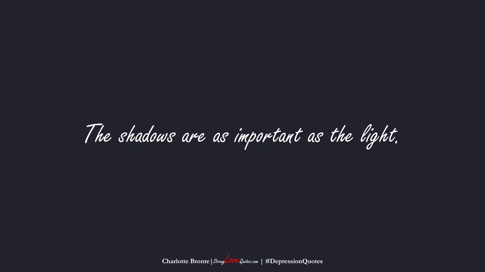 The shadows are as important as the light. (Charlotte Bronte);  #DepressionQuotes