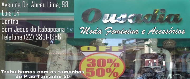 JAILTON DA PENHA: OUSADIA - MODA FEMININA E ACESSÓRIOS- PROMOÇÃO: TODA LOJA COM 50% DE DESCONTO