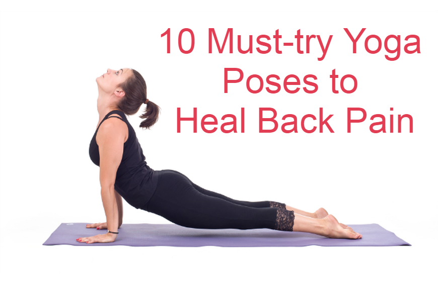 10 Must Try Yoga Poses To Heal Back Pain