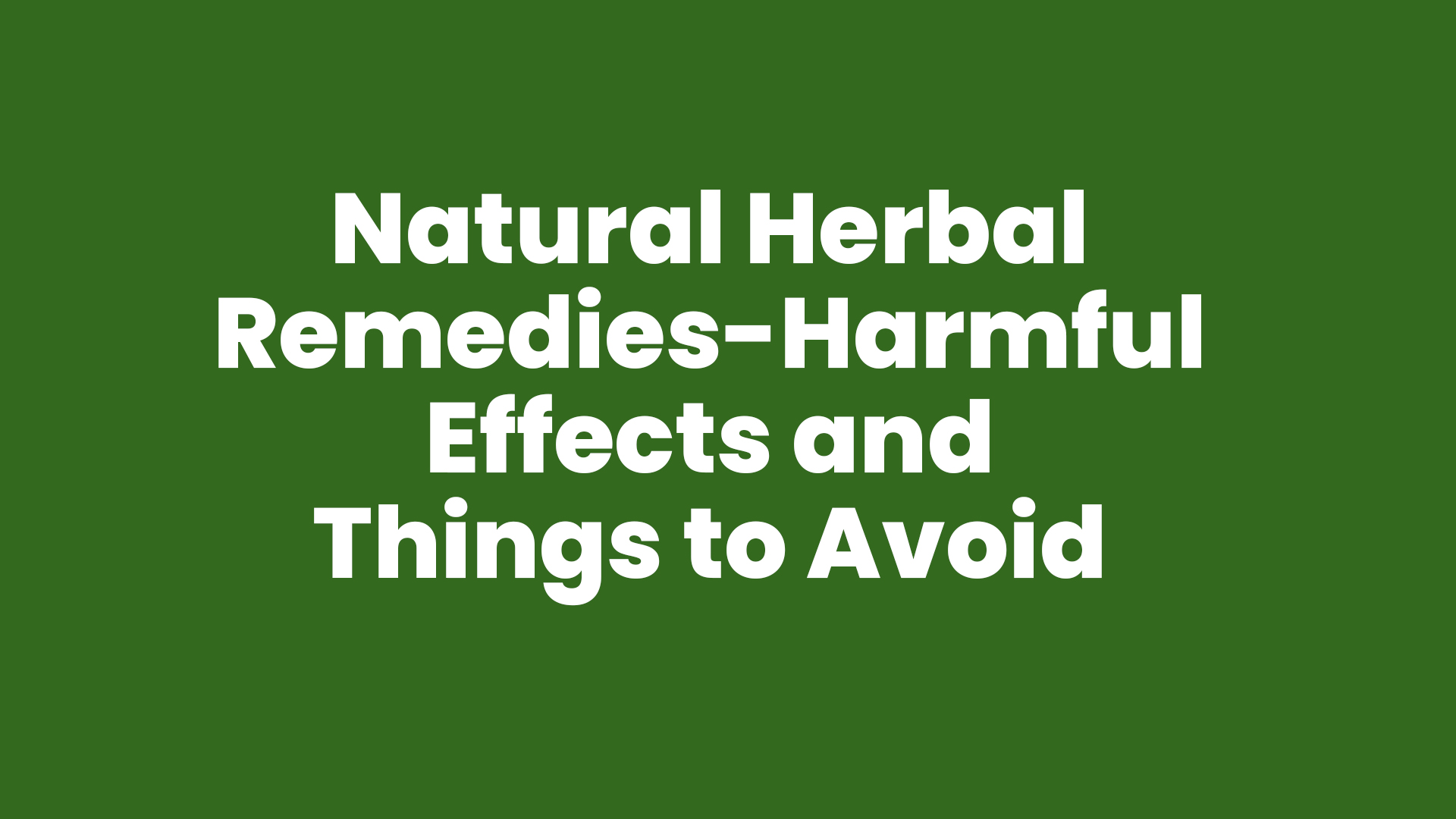 Natural Herbal Remedies-Harmful Effects and Things to Avoid