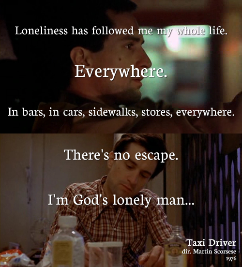 Me my whole life. Taxi Driver quotes. Taxi Driver Loneliness. Taxi Driver 1976 quotes. God's Lonely man.