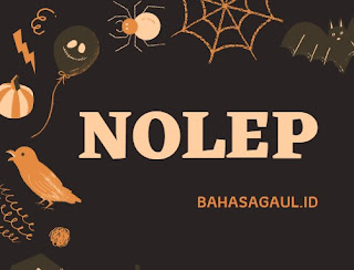 Arti Nolep Bahasa Gaul, Apa itu Nolep Bahasa Gaul?