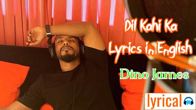 Dil Kahi Ka Lyrics in English – Dino James