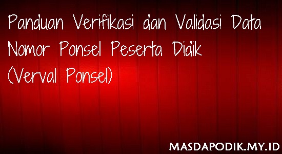 Panduan Verifikasi dan Validasi Data Nomor Ponsel Peserta Didik (Verval Ponsel) Panduan Verifikasi dan Validasi Data Nomor Ponsel Peserta Didik (Verval Ponsel)