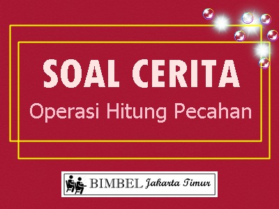Soal Cerita Operasi Hitung Pecahan Bimbel Jakarta Timur