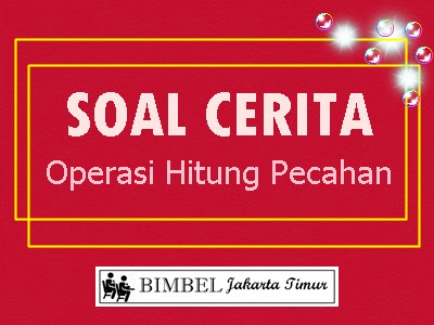 Soal Cerita Operasi Hitung Pecahan Bimbel Jakarta Timur
