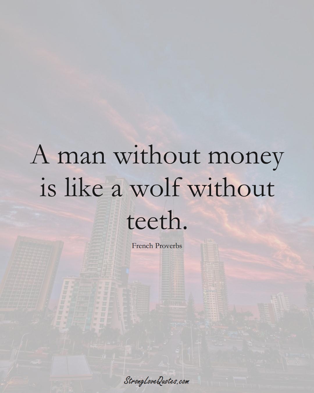 A man without money is like a wolf without teeth. (French Sayings);  #EuropeanSayings