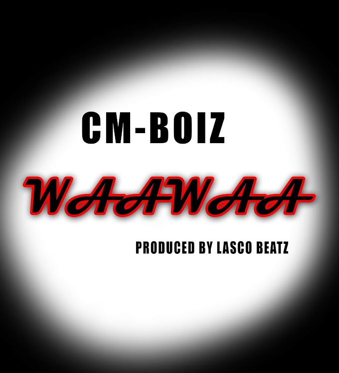 CM-BOIZ_WAAWAA_(prod.by Lasco Beatz)