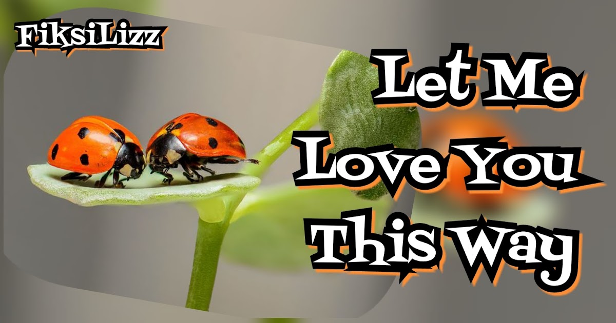 Fiksi Lizz [Cerbung] Let Me Love You This Way* Prolog