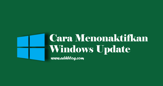 Cara Menonaktifkan Windows Update di Windows 8 dan 10 - Adh Blog