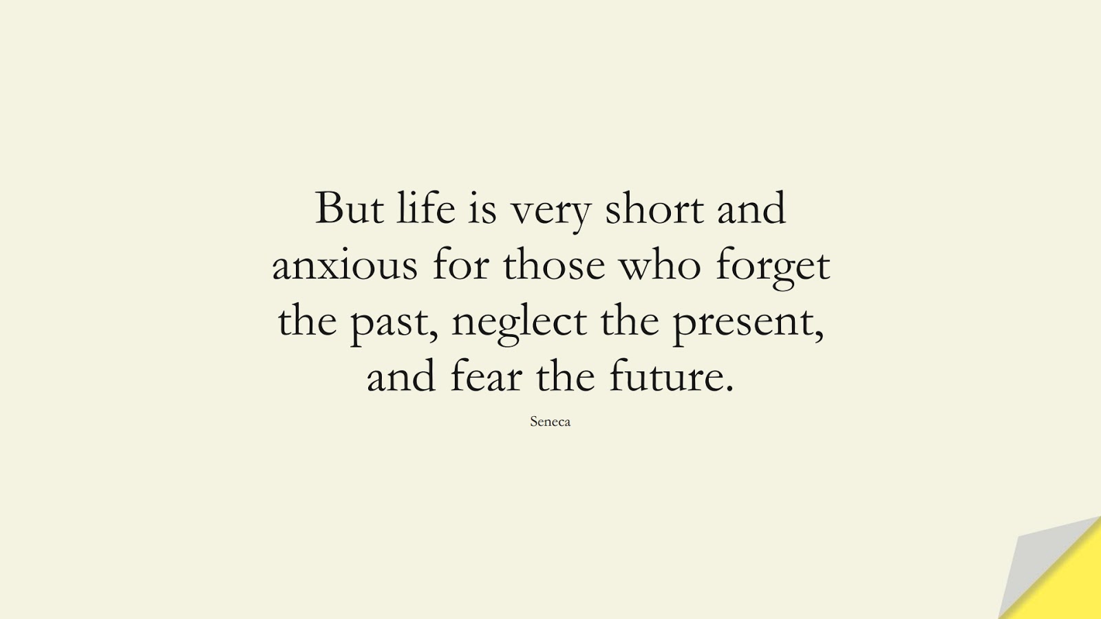 But life is very short and anxious for those who forget the past, neglect the present, and fear the future. (Seneca);  #AnxietyQuotes