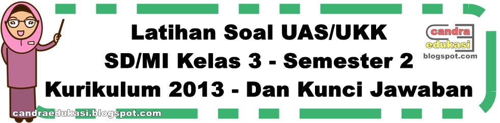 Soal UAS/UKK Kelas 3 Semester 2 Dan Kunci Jawaban