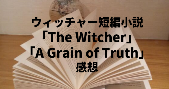 ウィッチャー短編小説 The Witcher A Grain Of Truth 感想 英語版 未翻訳 セイナニティlog